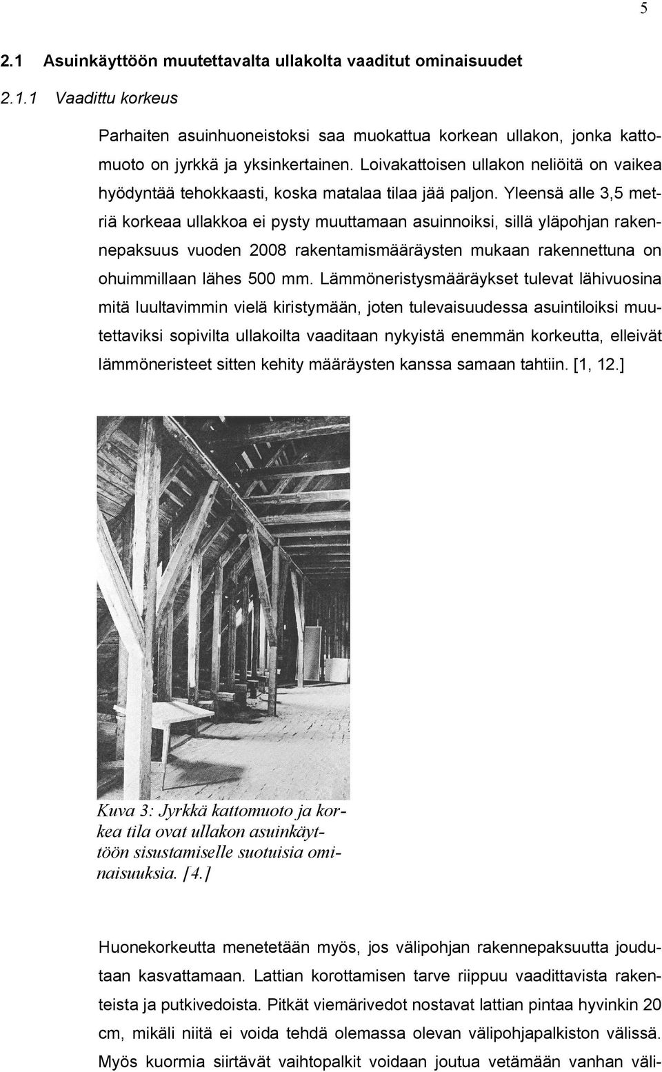 Yleensä alle 3,5 metriä korkeaa ullakkoa ei pysty muuttamaan asuinnoiksi, sillä yläpohjan rakennepaksuus vuoden 2008 rakentamismääräysten mukaan rakennettuna on ohuimmillaan lähes 500 mm.