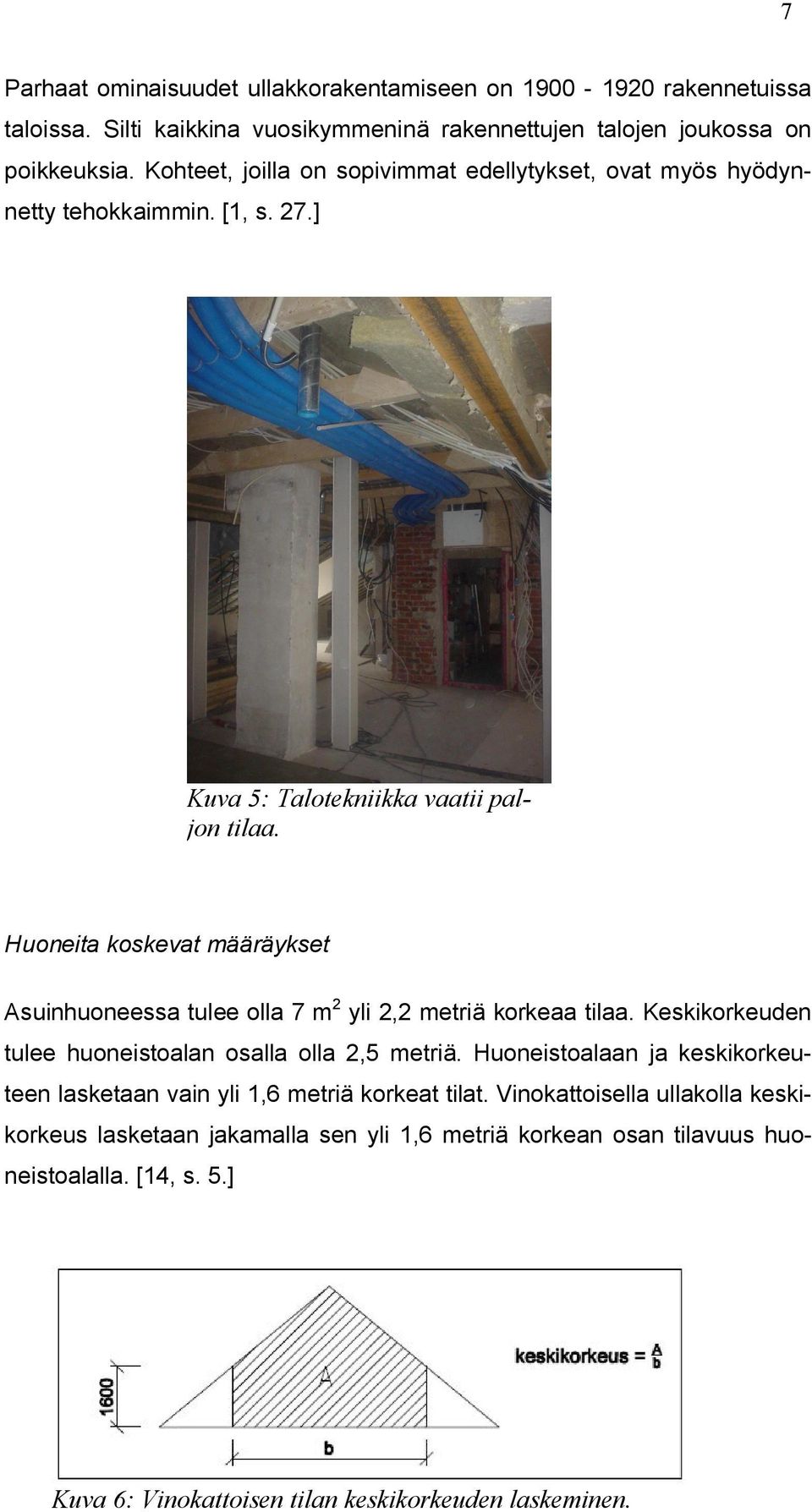 Huoneita koskevat määräykset Asuinhuoneessa tulee olla 7 m 2 yli 2,2 metriä korkeaa tilaa. Keskikorkeuden tulee huoneistoalan osalla olla 2,5 metriä.