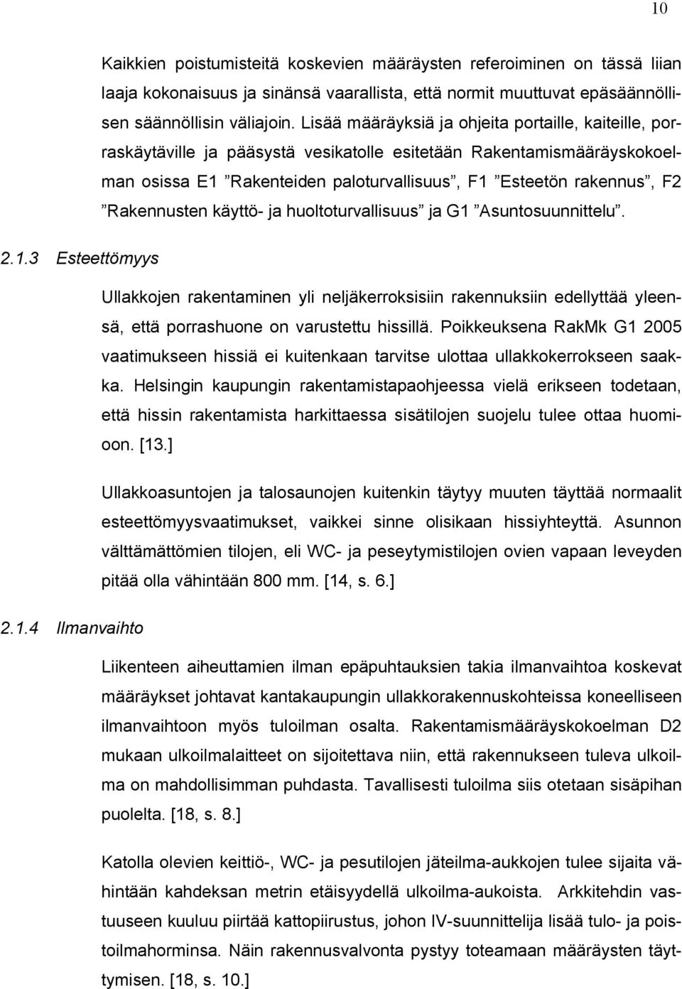 Rakennusten käyttö- ja huoltoturvallisuus ja G1 Asuntosuunnittelu. Ullakkojen rakentaminen yli neljäkerroksisiin rakennuksiin edellyttää yleensä, että porrashuone on varustettu hissillä.