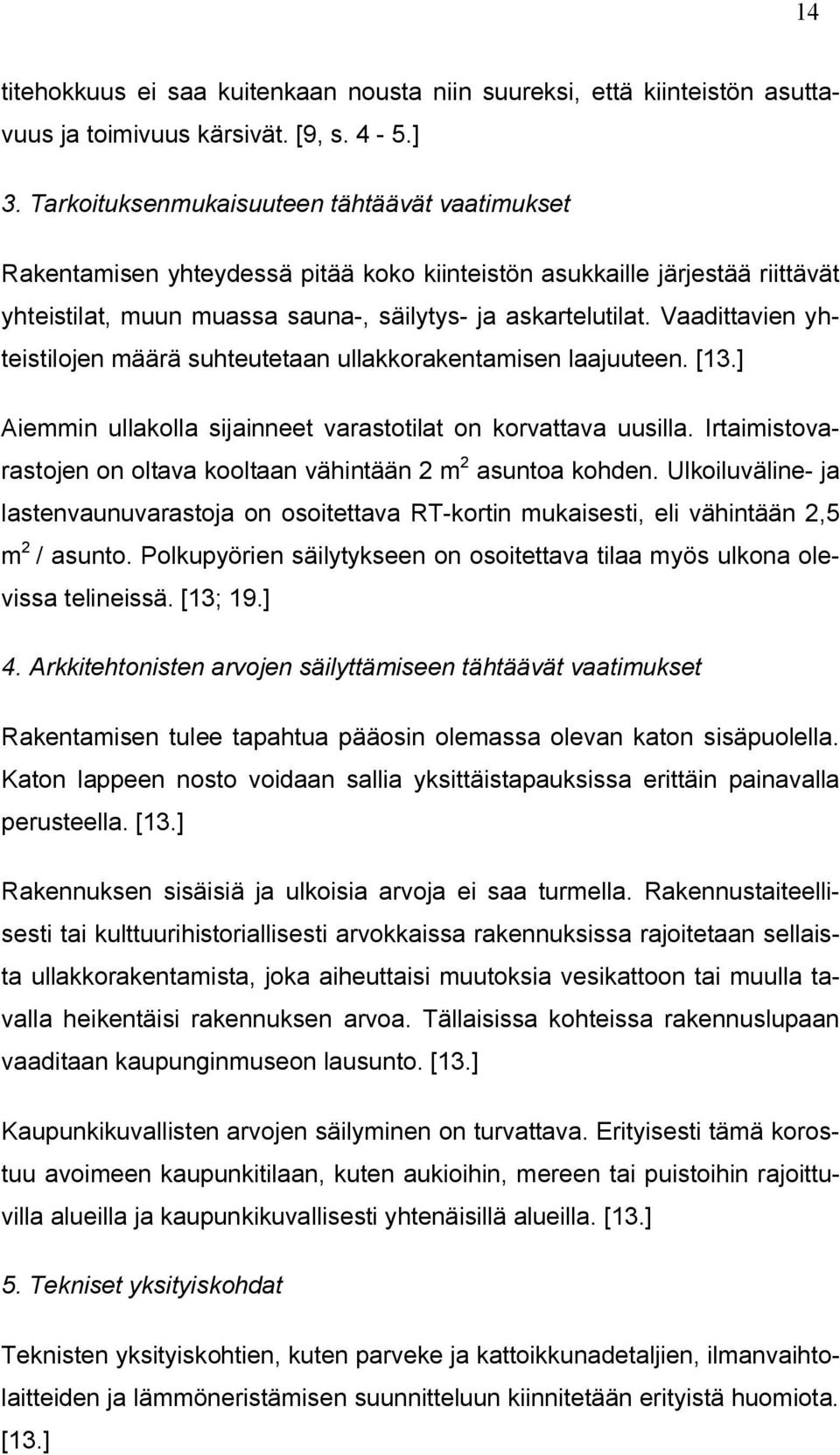 Vaadittavien yhteistilojen määrä suhteutetaan ullakkorakentamisen laajuuteen. [13.] Aiemmin ullakolla sijainneet varastotilat on korvattava uusilla.