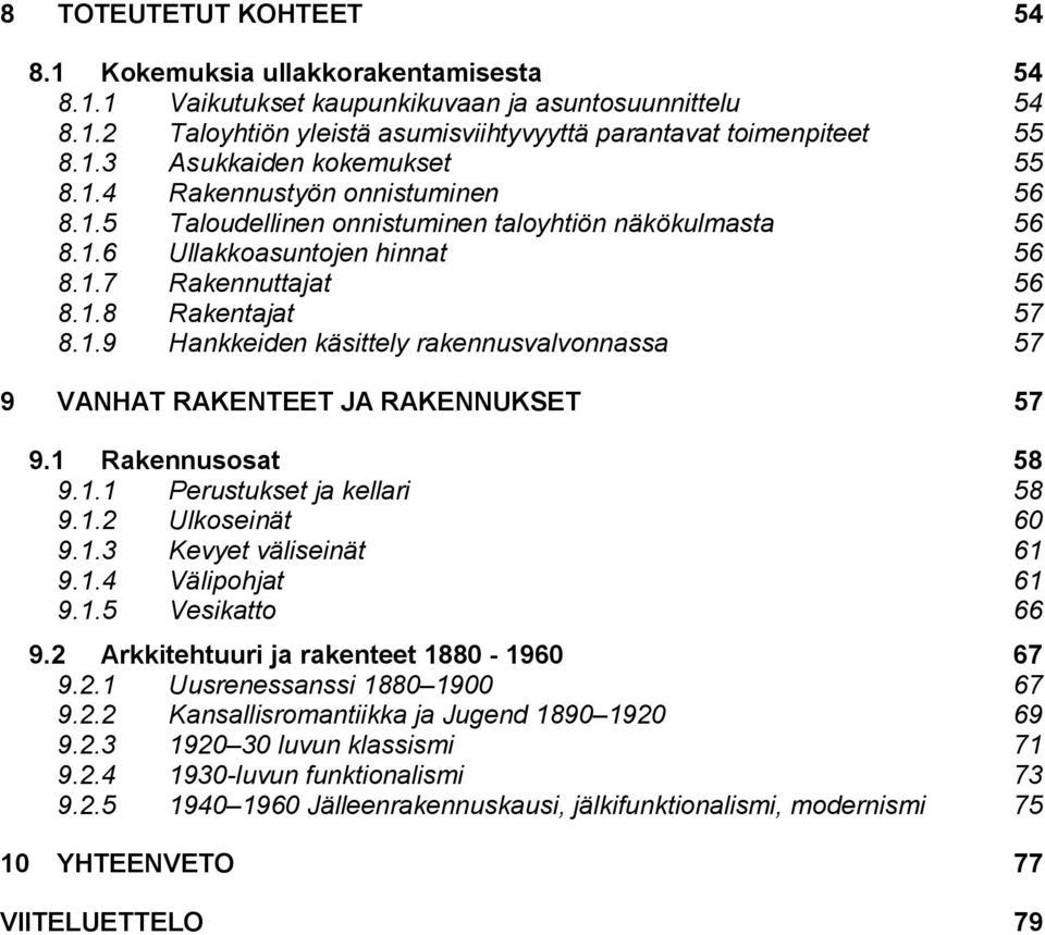 1 Rakennusosat 58 9.1.1 Perustukset ja kellari 58 9.1.2 Ulkoseinät 60 9.1.3 Kevyet väliseinät 61 9.1.4 Välipohjat 61 9.1.5 Vesikatto 66 9.2 Arkkitehtuuri ja rakenteet 1880-1960 67 9.2.1 Uusrenessanssi 1880 1900 67 9.