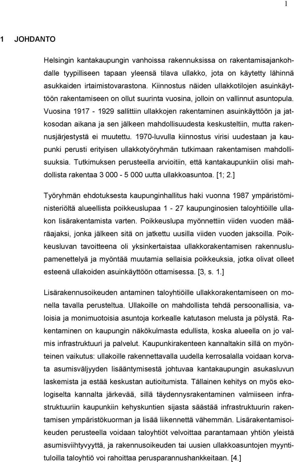 Vuosina 1917-1929 sallittiin ullakkojen rakentaminen asuinkäyttöön ja jatkosodan aikana ja sen jälkeen mahdollisuudesta keskusteltiin, mutta rakennusjärjestystä ei muutettu.