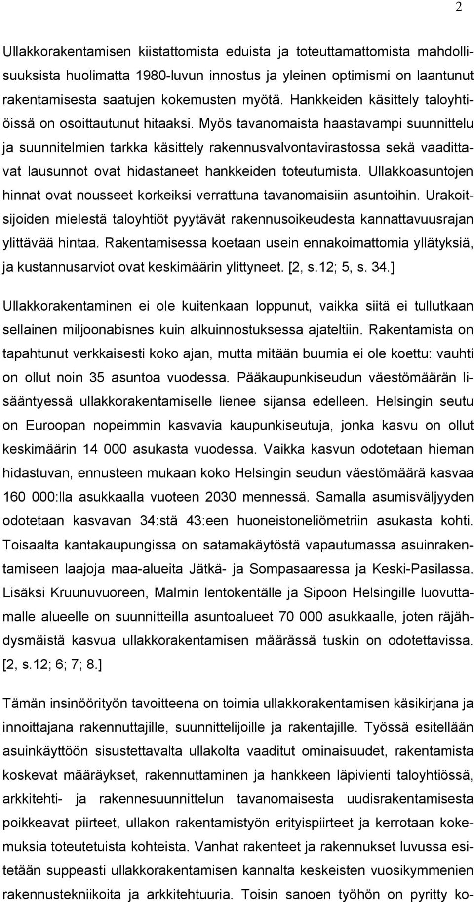 Myös tavanomaista haastavampi suunnittelu ja suunnitelmien tarkka käsittely rakennusvalvontavirastossa sekä vaadittavat lausunnot ovat hidastaneet hankkeiden toteutumista.