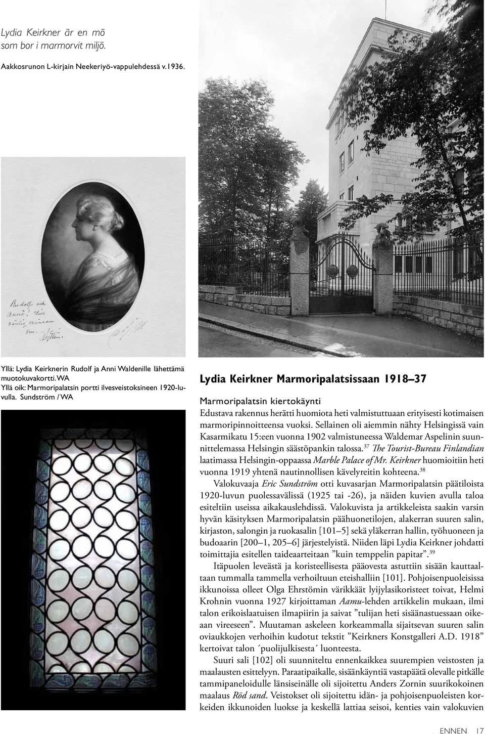 Sundström / WA Lydia Keirkner Marmoripalatsissaan 1918 37 Marmoripalatsin kiertokäynti Edustava rakennus herätti huomiota heti valmistuttuaan erityisesti kotimaisen marmoripinnoitteensa vuoksi.