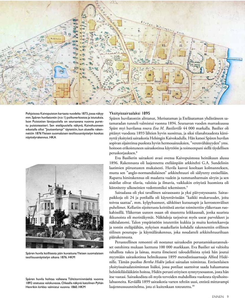HKA Spåren huvila koillisesta päin kuvattuna Yleisen suomalaisen teollisuusnäyttelyn aikana 1876. HKM Spåren huvila hohtaa valkeana Tähtitorninmäeltä vuonna 1892 otetussa valokuvassa.