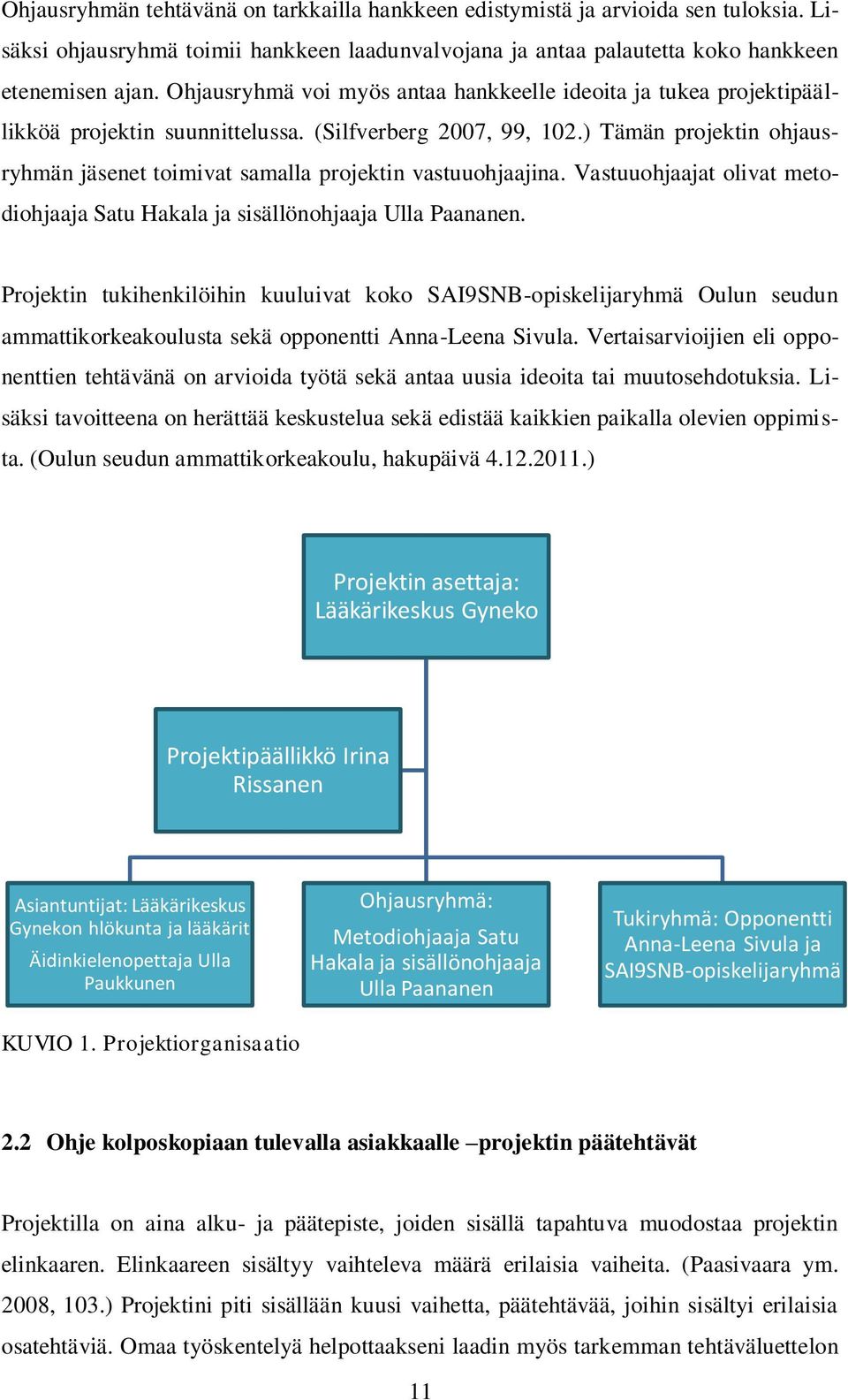 ) Tämän projektin ohjausryhmän jäsenet toimivat samalla projektin vastuuohjaajina. Vastuuohjaajat olivat metodiohjaaja Satu Hakala ja sisällönohjaaja Ulla Paananen.