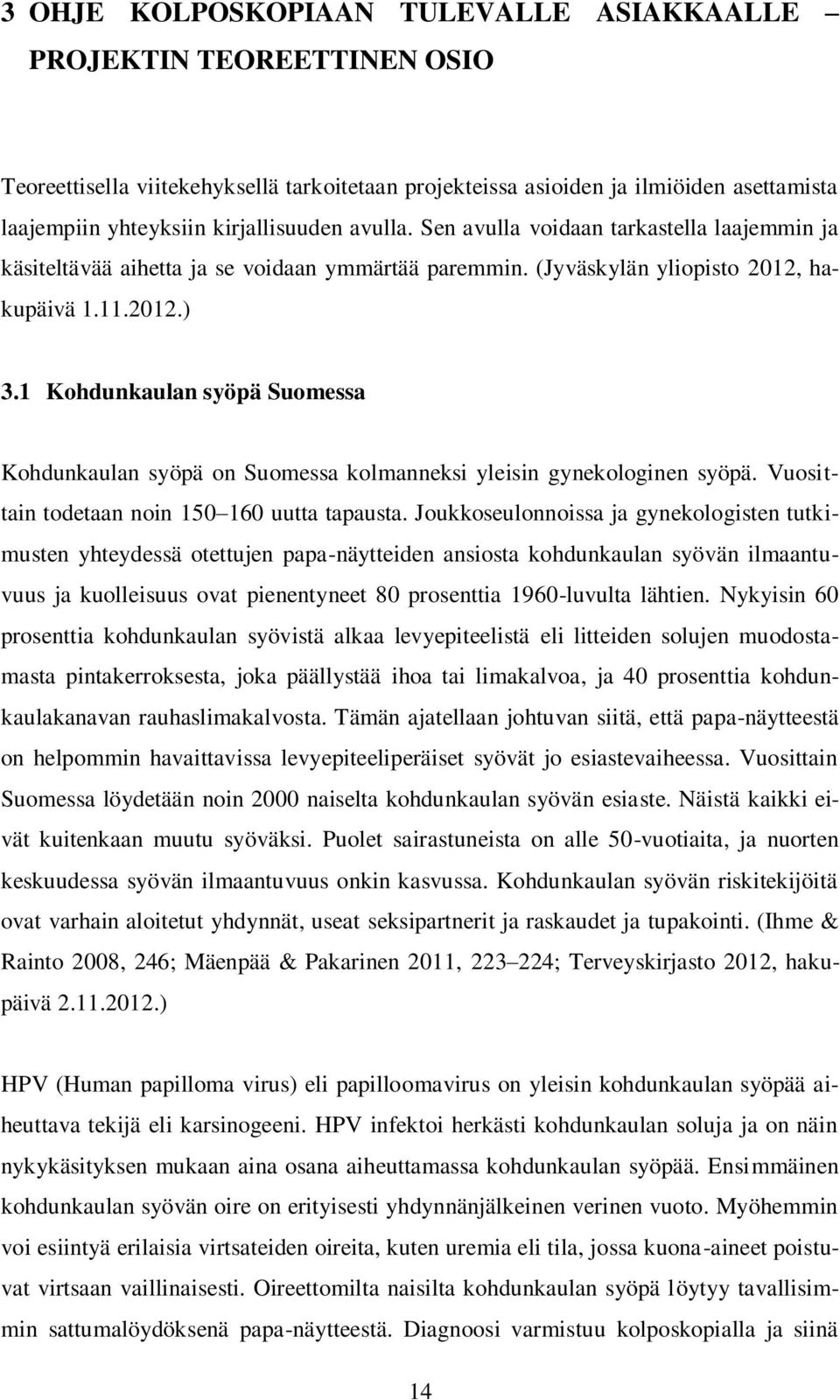 1 Kohdunkaulan syöpä Suomessa Kohdunkaulan syöpä on Suomessa kolmanneksi yleisin gynekologinen syöpä. Vuosittain todetaan noin 150 160 uutta tapausta.