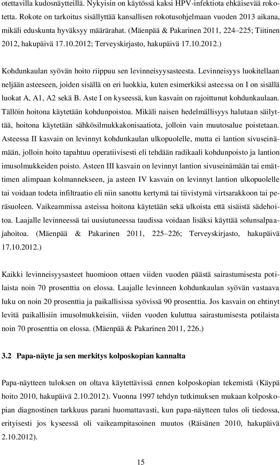 2012; Terveyskirjasto, hakupäivä 17.10.2012.) Kohdunkaulan syövän hoito riippuu sen levinneisyysasteesta.