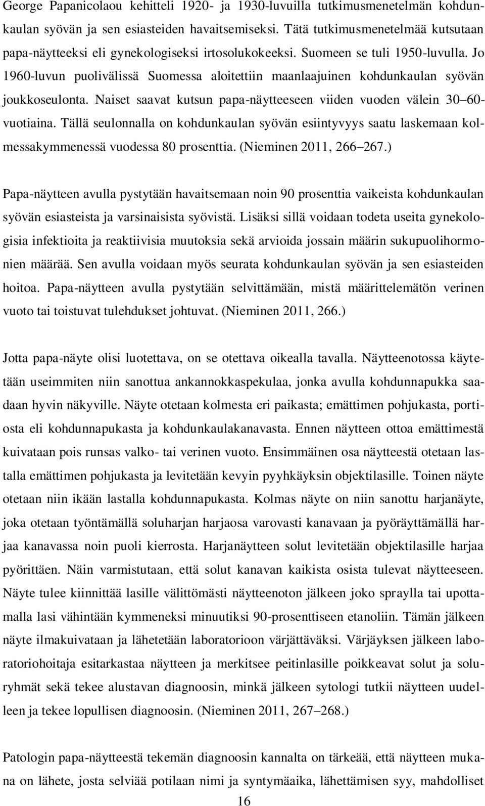 Jo 1960-luvun puolivälissä Suomessa aloitettiin maanlaajuinen kohdunkaulan syövän joukkoseulonta. Naiset saavat kutsun papa-näytteeseen viiden vuoden välein 30 60- vuotiaina.