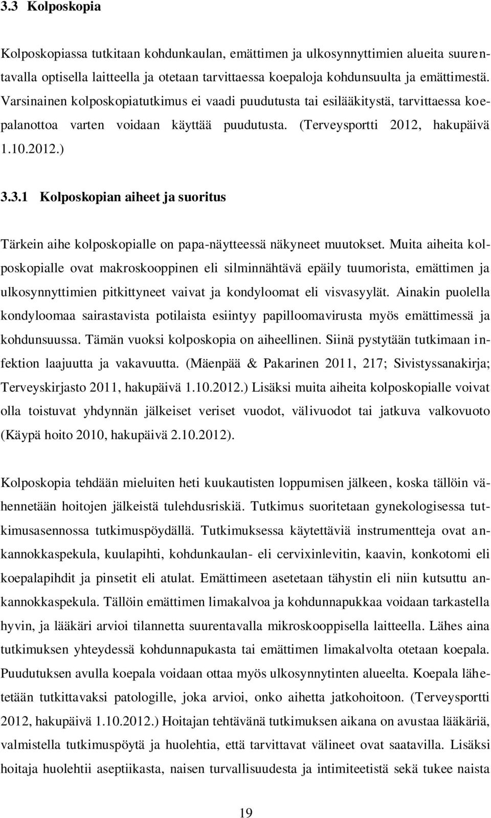 3.1 Kolposkopian aiheet ja suoritus Tärkein aihe kolposkopialle on papa-näytteessä näkyneet muutokset.