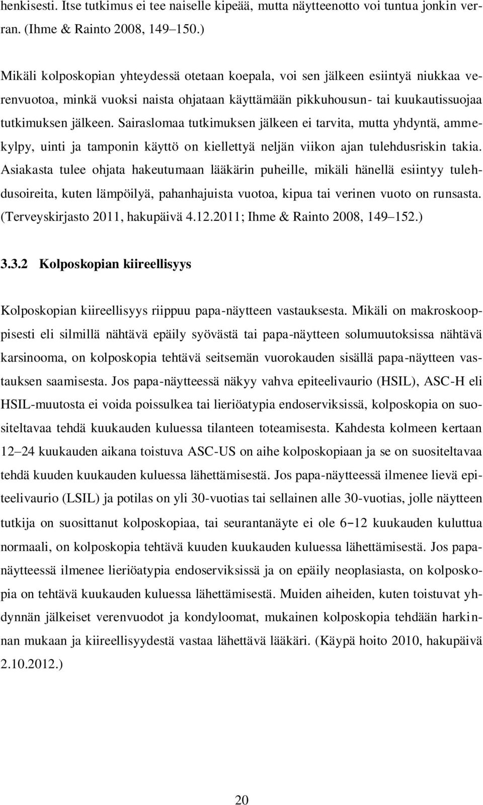 Sairaslomaa tutkimuksen jälkeen ei tarvita, mutta yhdyntä, ammekylpy, uinti ja tamponin käyttö on kiellettyä neljän viikon ajan tulehdusriskin takia.