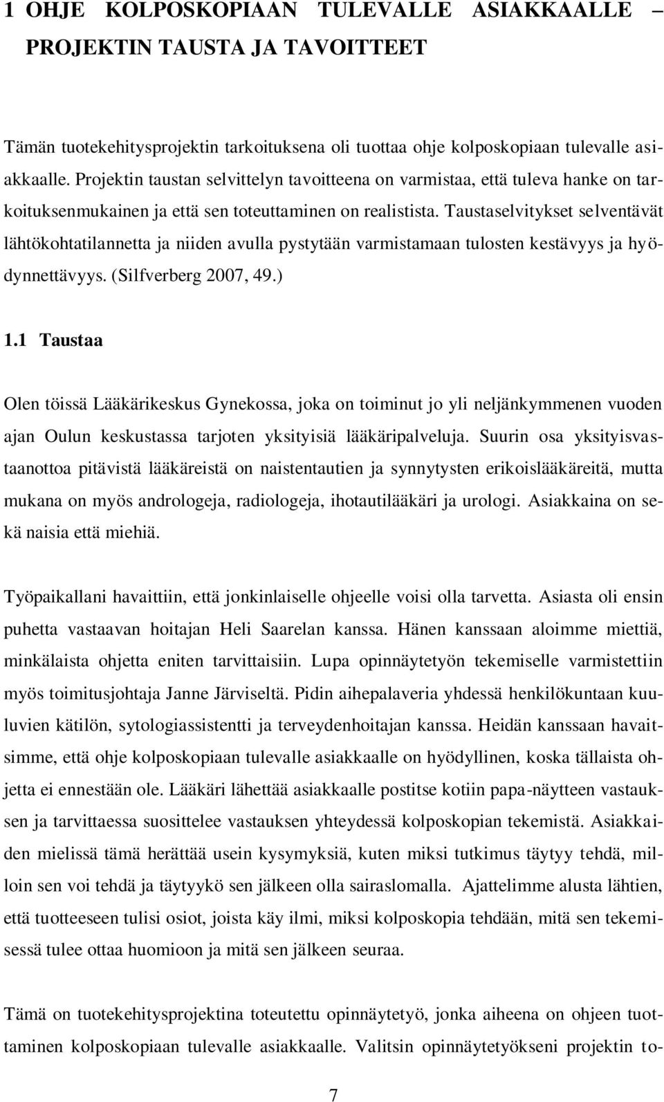 Taustaselvitykset selventävät lähtökohtatilannetta ja niiden avulla pystytään varmistamaan tulosten kestävyys ja hyödynnettävyys. (Silfverberg 2007, 49.) 1.