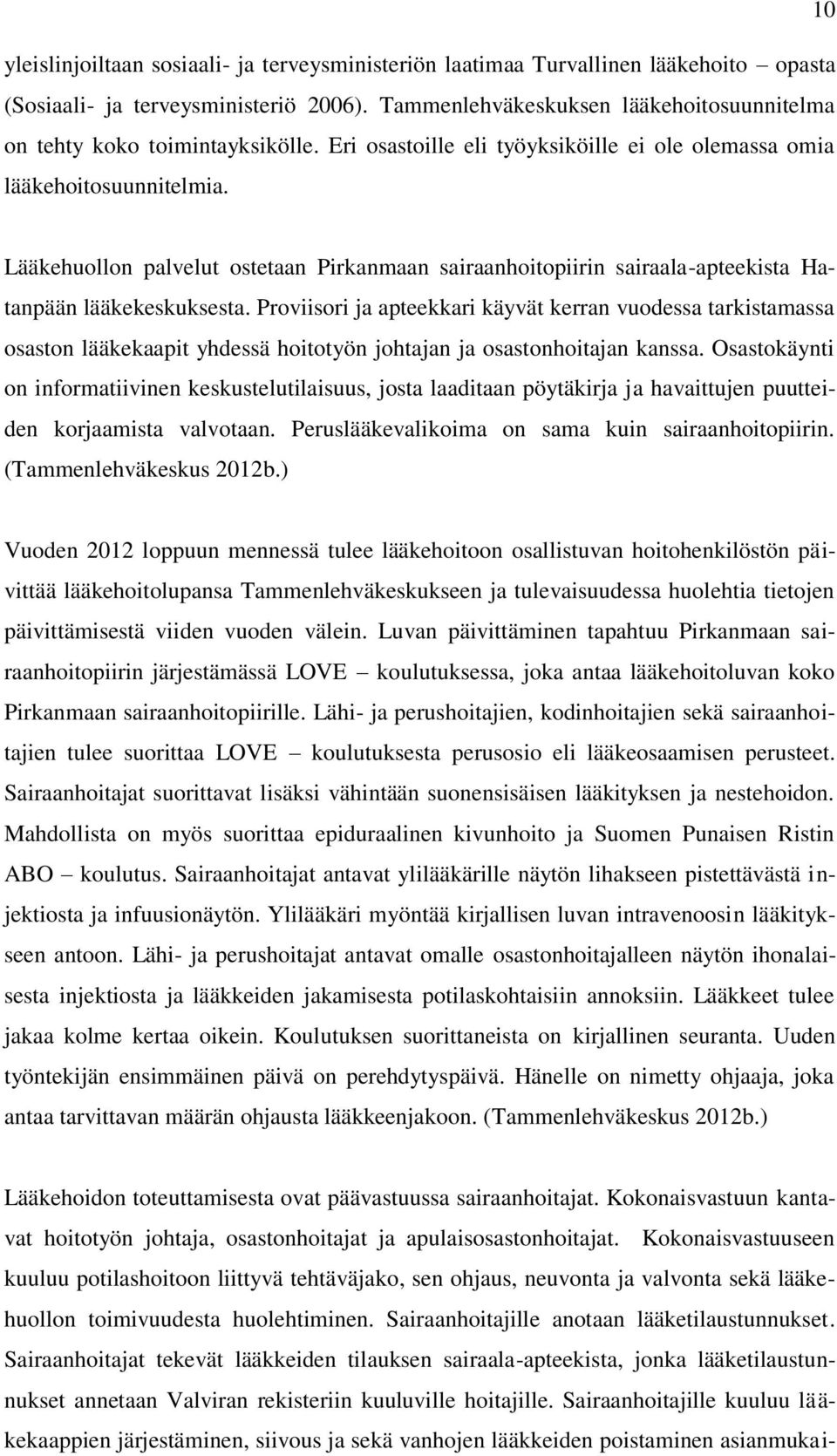 Lääkehuollon palvelut ostetaan Pirkanmaan sairaanhoitopiirin sairaala-apteekista Hatanpään lääkekeskuksesta.