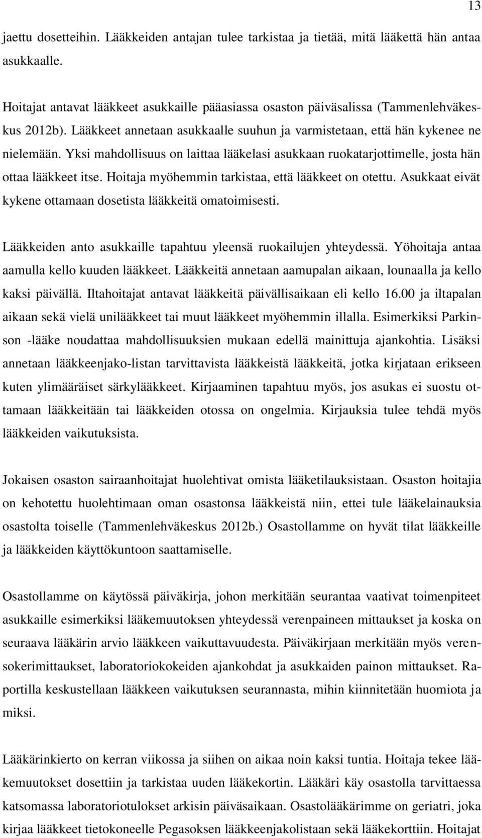 Hoitaja myöhemmin tarkistaa, että lääkkeet on otettu. Asukkaat eivät kykene ottamaan dosetista lääkkeitä omatoimisesti. Lääkkeiden anto asukkaille tapahtuu yleensä ruokailujen yhteydessä.