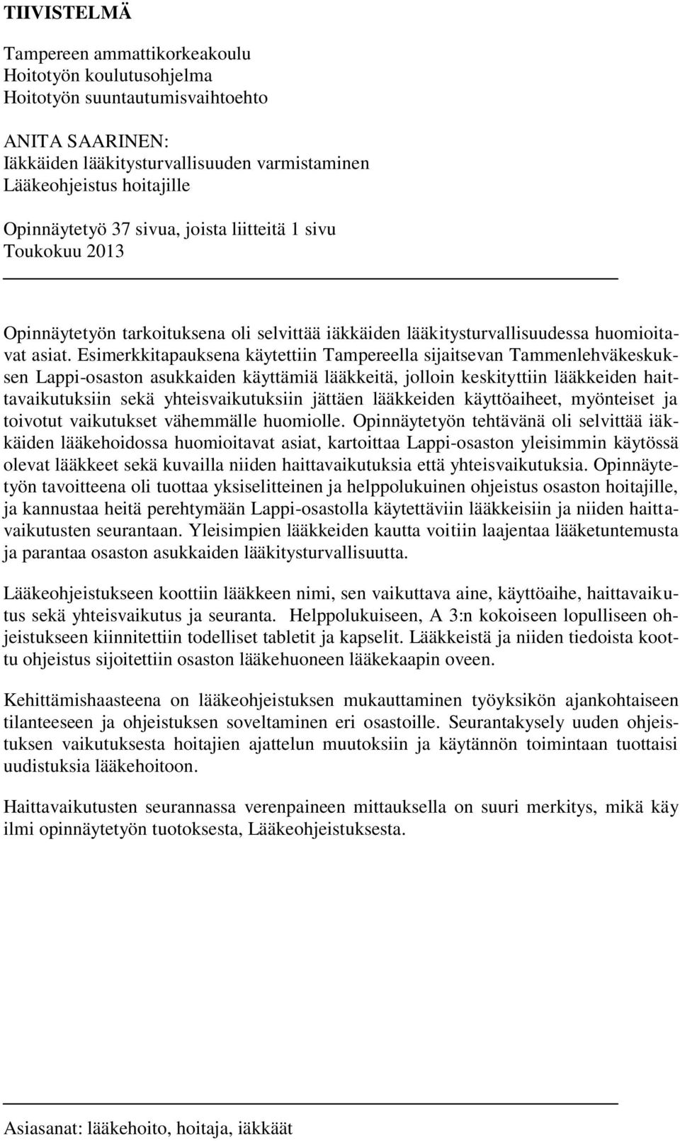 Esimerkkitapauksena käytettiin Tampereella sijaitsevan Tammenlehväkeskuksen Lappi-osaston asukkaiden käyttämiä lääkkeitä, jolloin keskityttiin lääkkeiden haittavaikutuksiin sekä yhteisvaikutuksiin