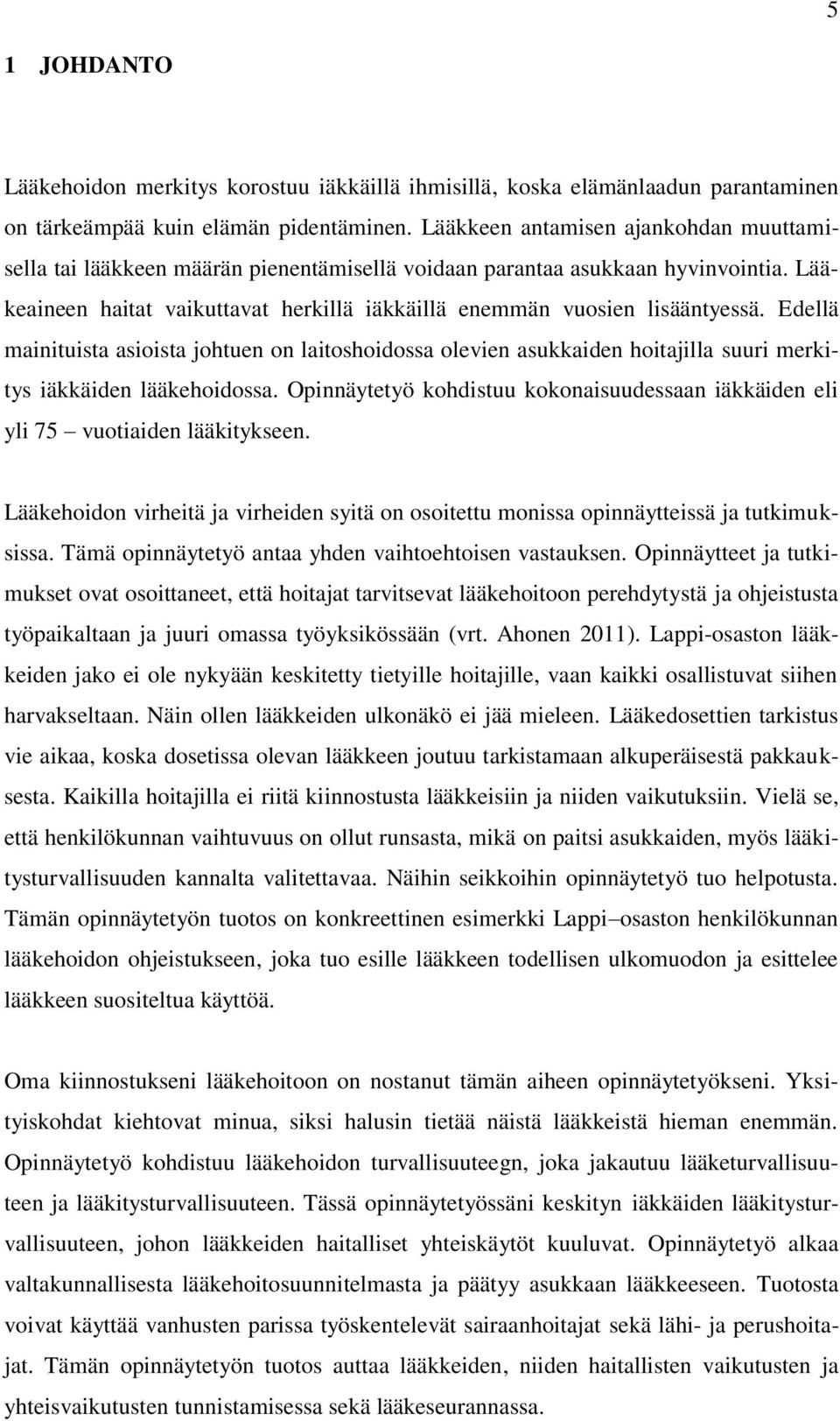 Edellä mainituista asioista johtuen on laitoshoidossa olevien asukkaiden hoitajilla suuri merkitys iäkkäiden lääkehoidossa.