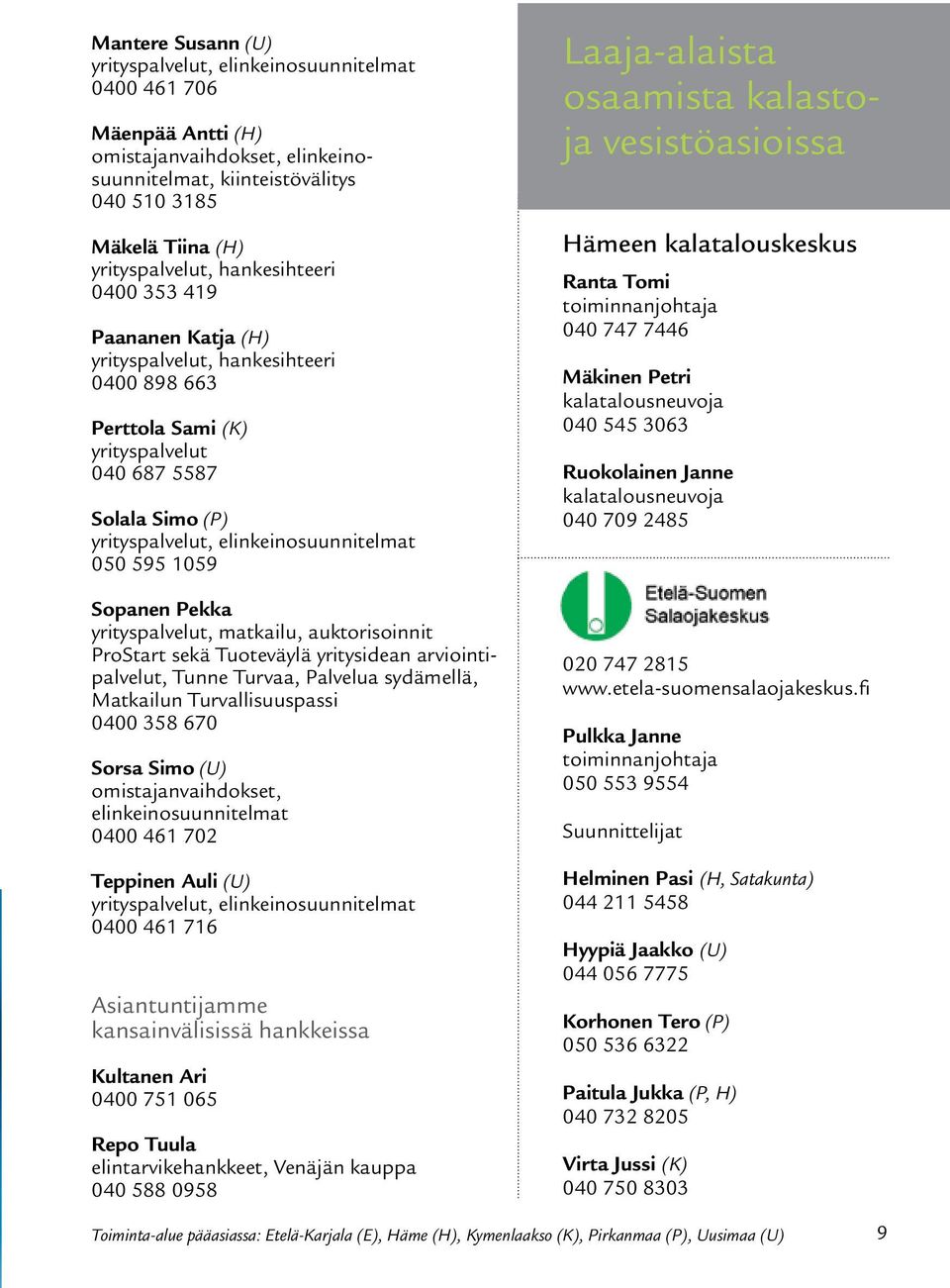 1059 Sopanen Pekka yrityspalvelut, matkailu, auktorisoinnit ProStart sekä Tuoteväylä yritysidean arviointipalvelut, Tunne Turvaa, Palvelua sydämellä, Matkailun Turvallisuuspassi 0400 358 670 Sorsa