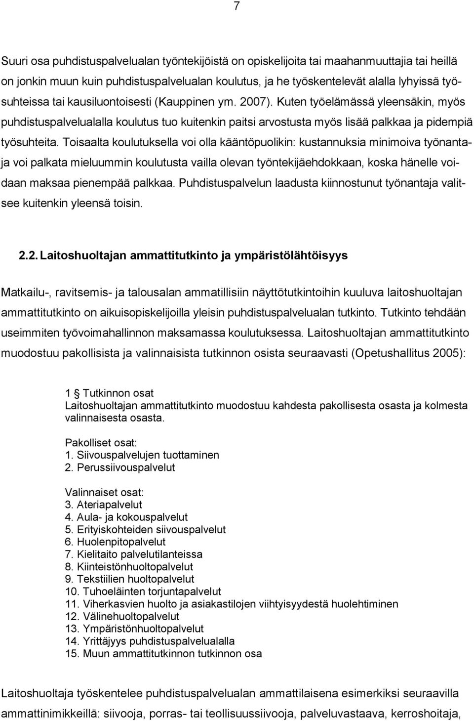 Toisaalta koulutuksella voi olla kääntöpuolikin: kustannuksia minimoiva työnantaja voi palkata mieluummin koulutusta vailla olevan työntekijäehdokkaan, koska hänelle voidaan maksaa pienempää palkkaa.