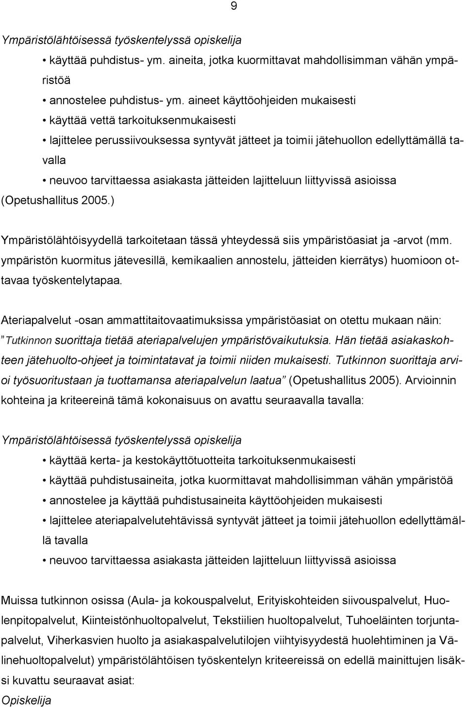 jätteiden lajitteluun liittyvissä asioissa (Opetushallitus 2005.) Ympäristölähtöisyydellä tarkoitetaan tässä yhteydessä siis ympäristöasiat ja -arvot (mm.