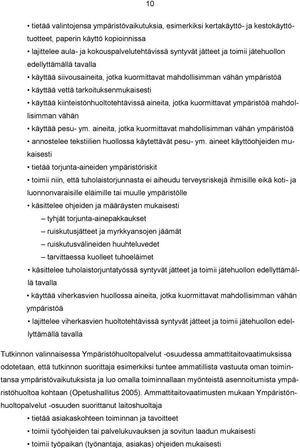 kuormittavat ympäristöä mahdollisimman vähän käyttää pesu- ym. aineita, jotka kuormittavat mahdollisimman vähän ympäristöä annostelee tekstiilien huollossa käytettävät pesu- ym.