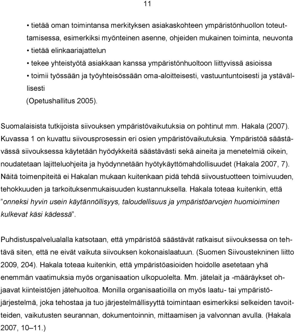 Suomalaisista tutkijoista siivouksen ympäristövaikutuksia on pohtinut mm. Hakala (2007). Kuvassa 1 on kuvattu siivousprosessin eri osien ympäristövaikutuksia.