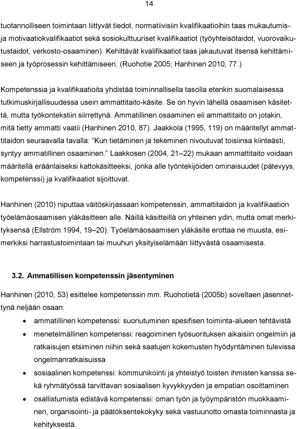 ) Kompetenssia ja kvalifikaatioita yhdistää toiminnallisella tasolla etenkin suomalaisessa tutkimuskirjallisuudessa usein ammattitaito-käsite.