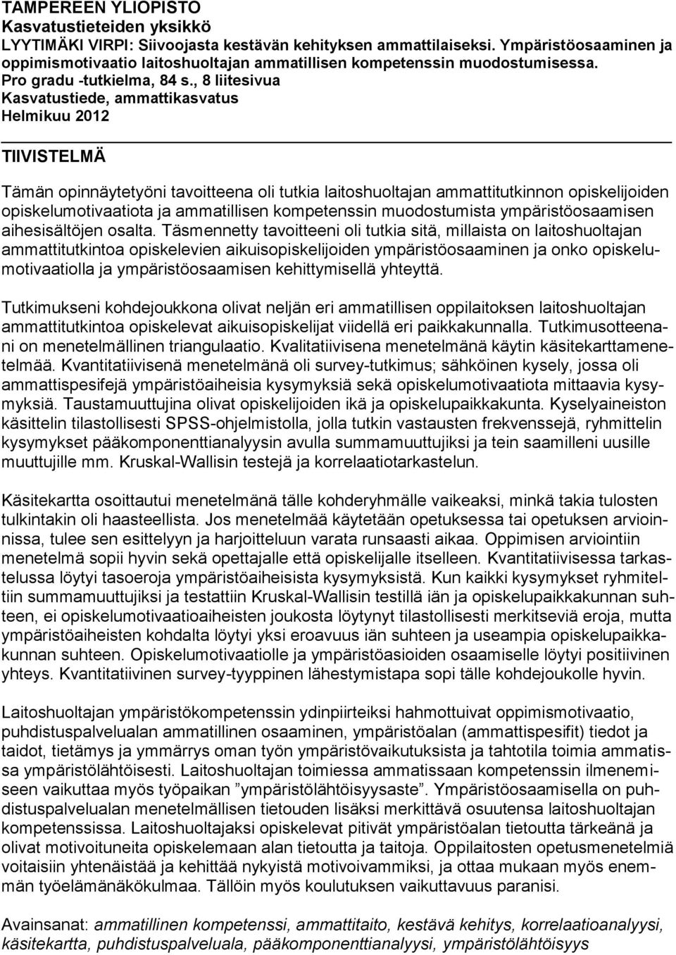 , 8 liitesivua Kasvatustiede, ammattikasvatus Helmikuu 2012 TIIVISTELMÄ Tämän opinnäytetyöni tavoitteena oli tutkia laitoshuoltajan ammattitutkinnon opiskelijoiden opiskelumotivaatiota ja