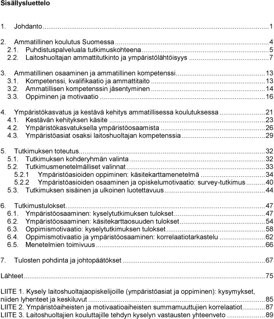 Ympäristökasvatus ja kestävä kehitys ammatillisessa koulutuksessa... 21 4.1. Kestävän kehityksen käsite... 23 4.2. Ympäristökasvatuksella ympäristöosaamista... 26 4.3. Ympäristöasiat osaksi laitoshuoltajan kompetenssia.