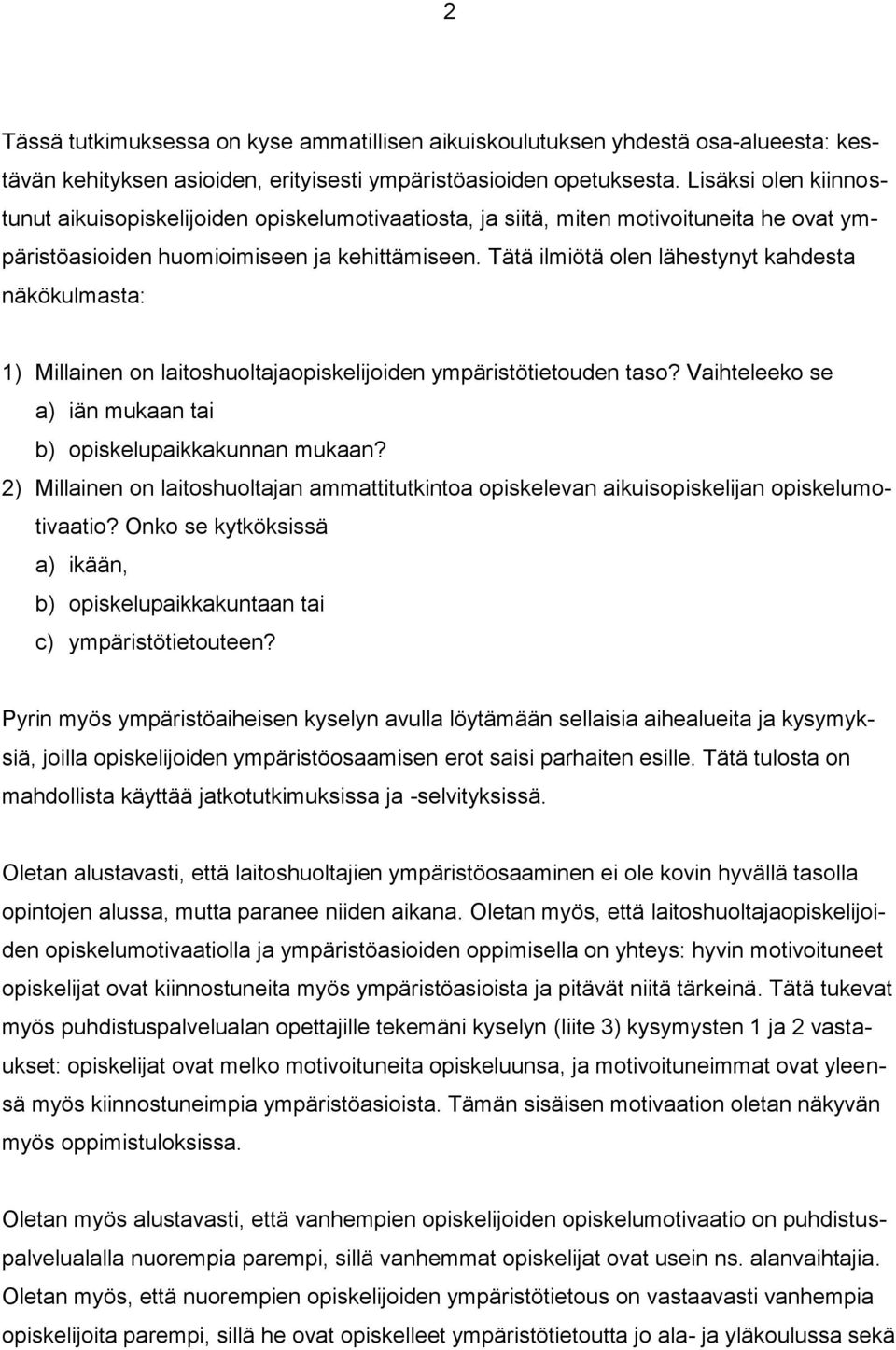 Tätä ilmiötä olen lähestynyt kahdesta näkökulmasta: 1) Millainen on laitoshuoltajaopiskelijoiden ympäristötietouden taso? Vaihteleeko se a) iän mukaan tai b) opiskelupaikkakunnan mukaan?