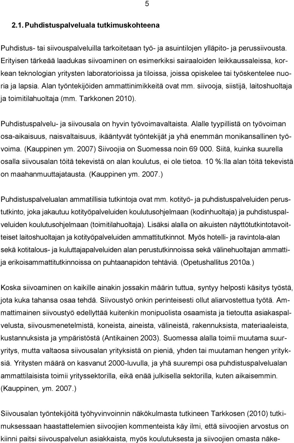 Alan työntekijöiden ammattinimikkeitä ovat mm. siivooja, siistijä, laitoshuoltaja ja toimitilahuoltaja (mm. Tarkkonen 2010). Puhdistuspalvelu- ja siivousala on hyvin työvoimavaltaista.