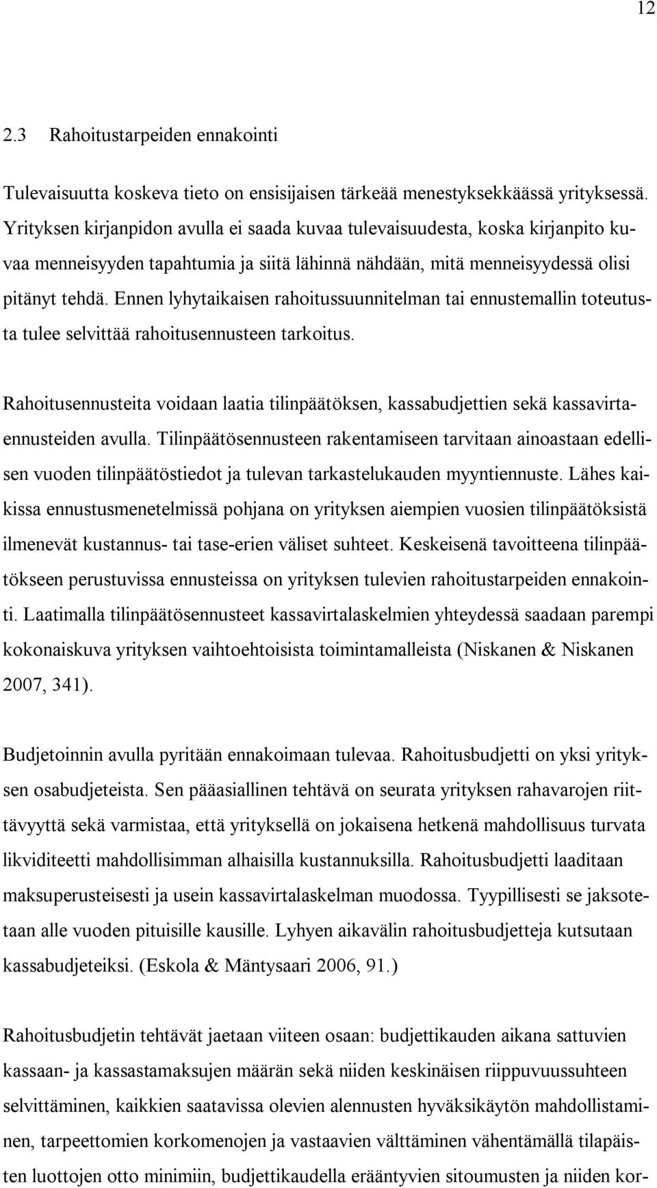 Ennen lyhytaikaisen rahoitussuunnitelman tai ennustemallin toteutusta tulee selvittää rahoitusennusteen tarkoitus.