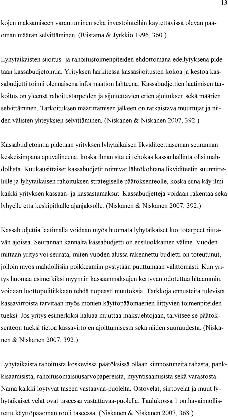 Yrityksen harkitessa kassasijoitusten kokoa ja kestoa kassabudjetti toimii olennaisena informaation lähteenä.