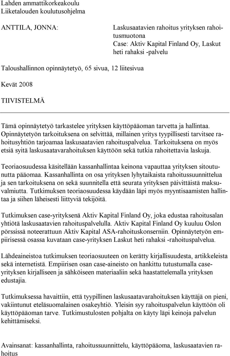 Opinnäytetyön tarkoituksena on selvittää, millainen yritys tyypillisesti tarvitsee rahoitusyhtiön tarjoamaa laskusaatavien rahoituspalvelua.