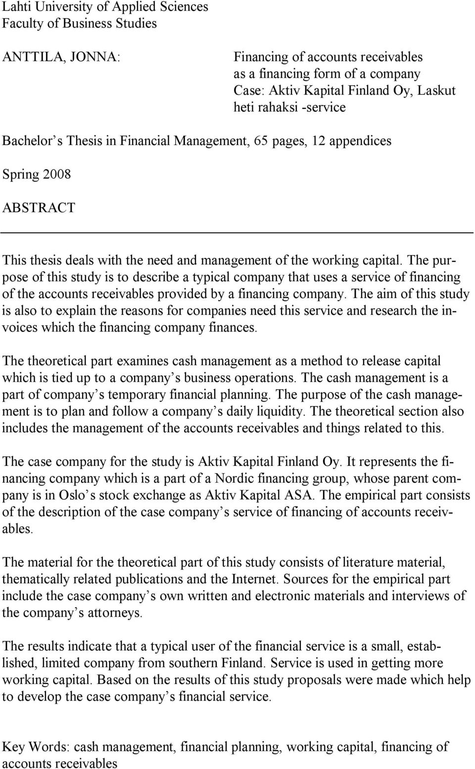 The purpose of this study is to describe a typical company that uses a service of financing of the accounts receivables provided by a financing company.