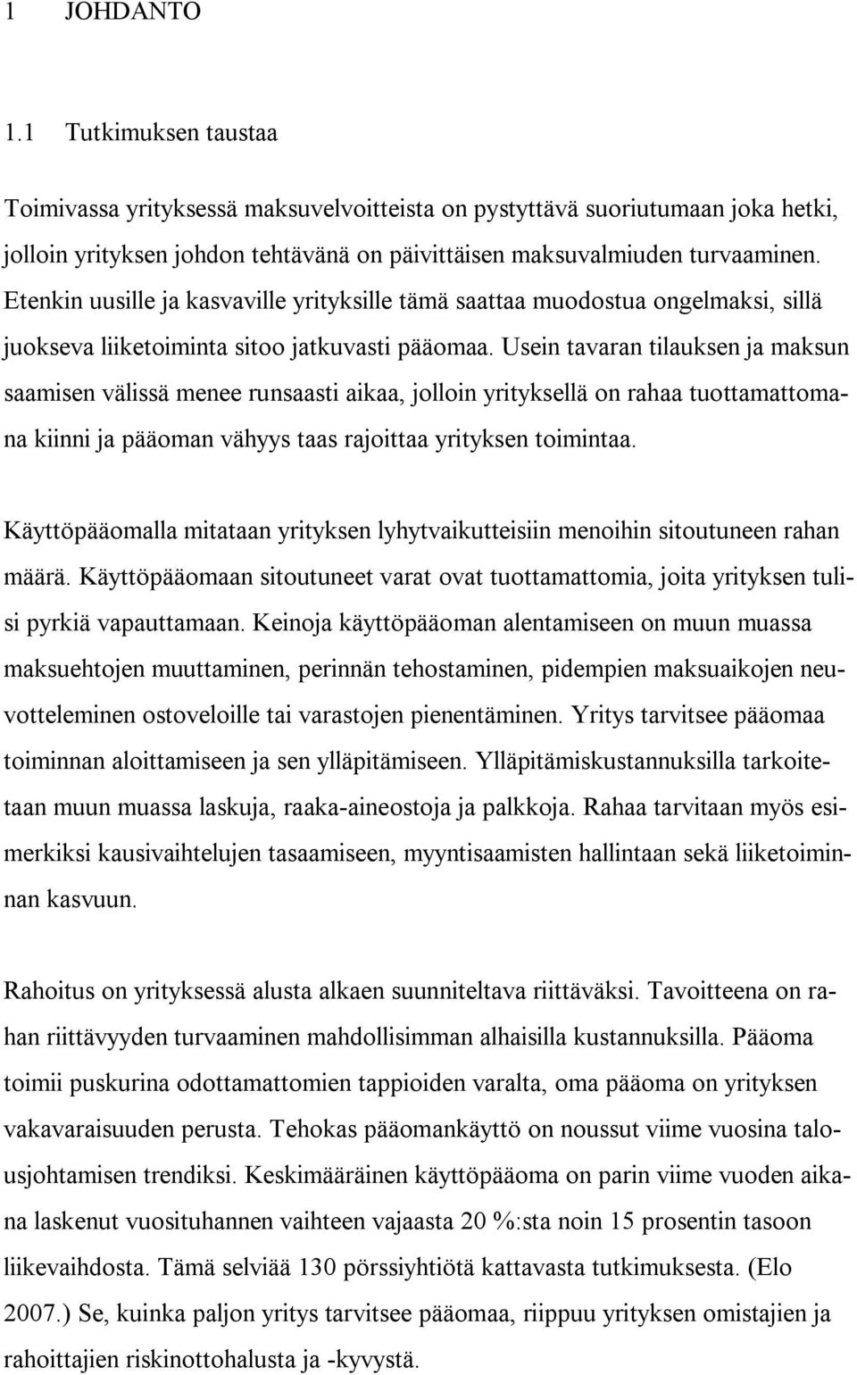 Usein tavaran tilauksen ja maksun saamisen välissä menee runsaasti aikaa, jolloin yrityksellä on rahaa tuottamattomana kiinni ja pääoman vähyys taas rajoittaa yrityksen toimintaa.