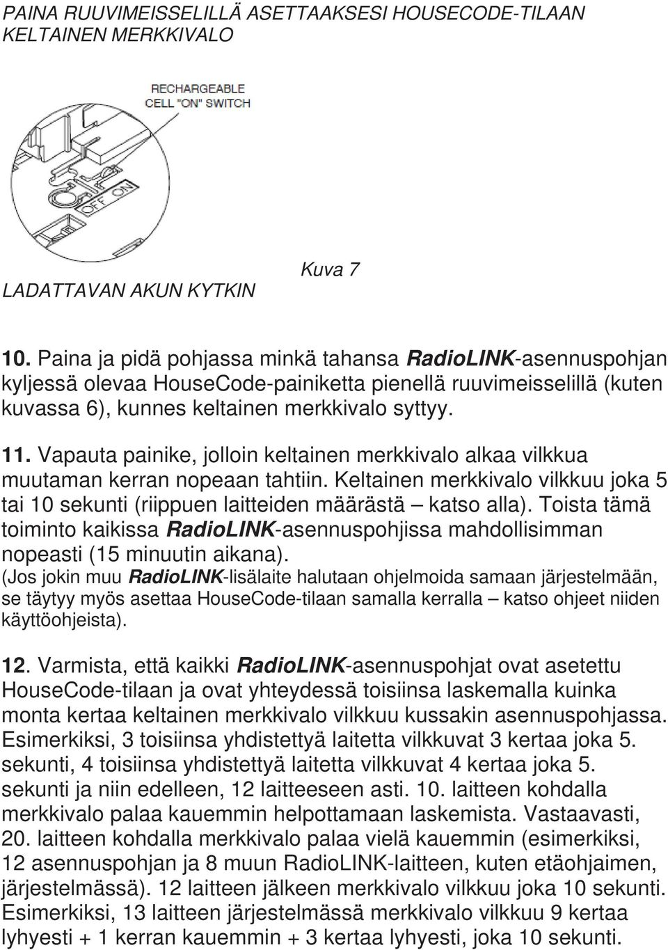 Vapauta painike, jolloin keltainen merkkivalo alkaa vilkkua muutaman kerran nopeaan tahtiin. Keltainen merkkivalo vilkkuu joka 5 tai 10 sekunti (riippuen laitteiden määrästä katso alla).