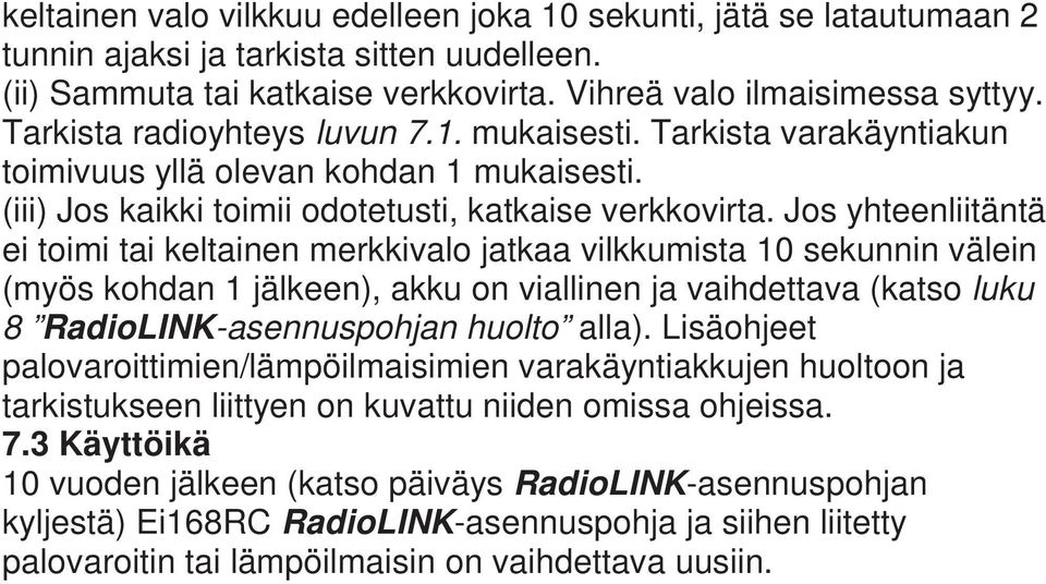 Jos yhteenliitäntä ei toimi tai keltainen merkkivalo jatkaa vilkkumista 10 sekunnin välein (myös kohdan 1 jälkeen), akku on viallinen ja vaihdettava (katso luku 8 RadioLINK-asennuspohjan huolto alla).