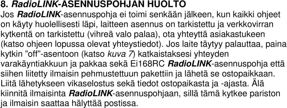 Jos laite täytyy palauttaa, paina kytkin off -asentoon (katso kuva 7) katkaistaksesi yhteyden varakäyntiakkuun ja pakkaa sekä Ei168RC RadioLINK-asennuspohja että siihen liitetty