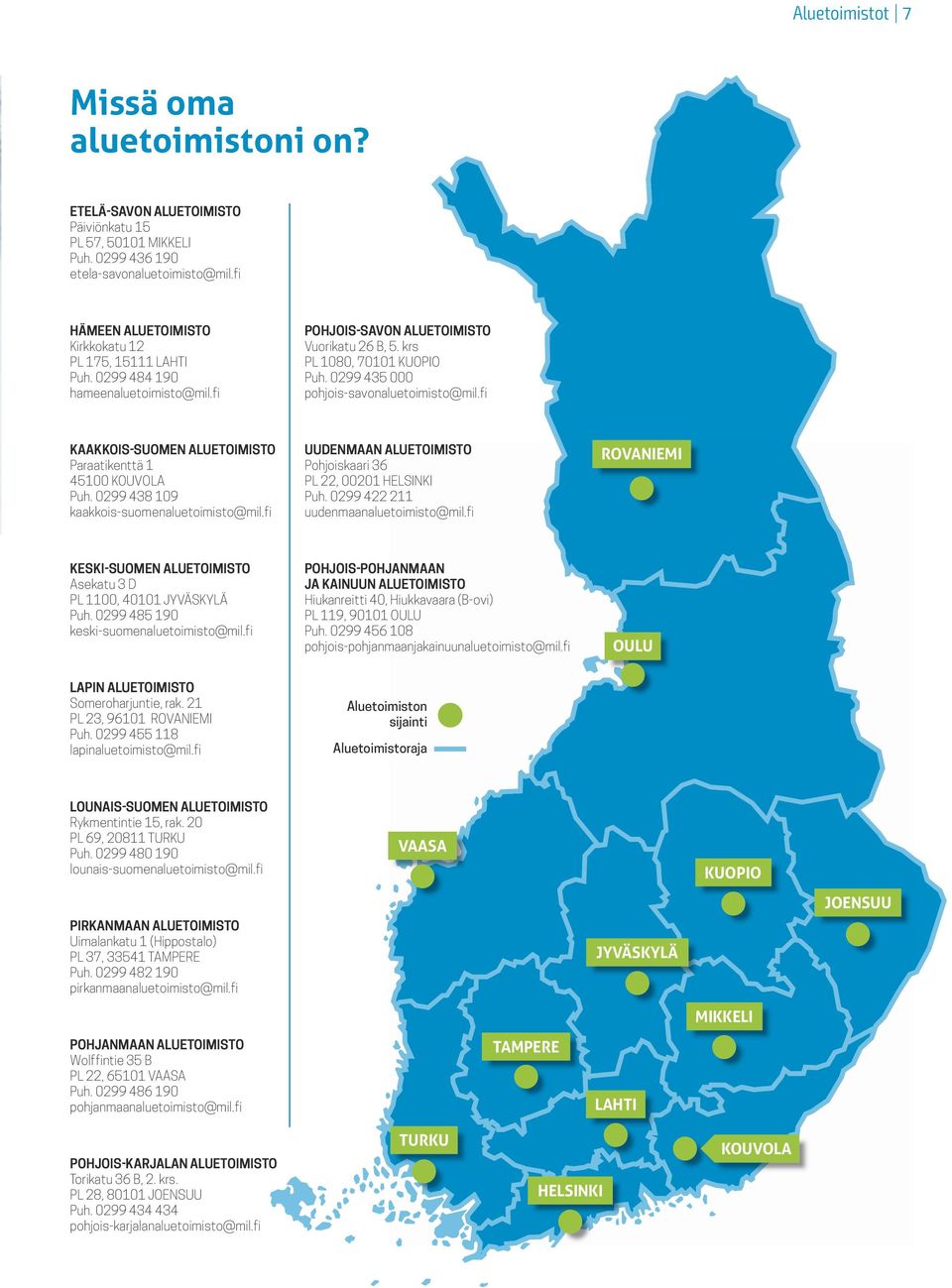 0299 435 000 pohjois-savonaluetoimisto@mil.fi KAAKKOIS-SUOMEN ALUETOIMISTO Paraatikenttä 1 45100 KOUVOLA Puh. 0299 438 109 kaakkois-suomenaluetoimisto@mil.