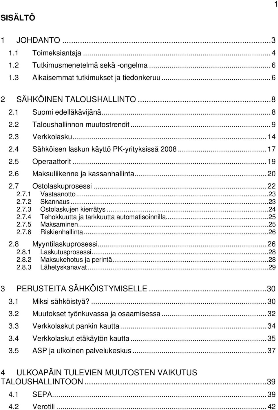 7 Ostolaskuprosessi... 22 2.7.1 Vastaanotto...23 2.7.2 Skannaus...23 2.7.3 Ostolaskujen kierrätys...24 2.7.4 Tehokkuutta ja tarkkuutta automatisoinnilla...25 2.7.5 Maksaminen...25 2.7.6 Riskienhallinta.