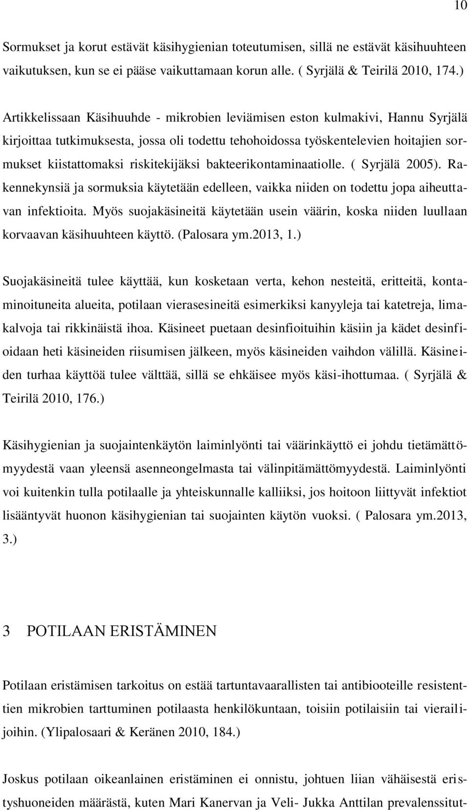 riskitekijäksi bakteerikontaminaatiolle. ( Syrjälä 2005). Rakennekynsiä ja sormuksia käytetään edelleen, vaikka niiden on todettu jopa aiheuttavan infektioita.