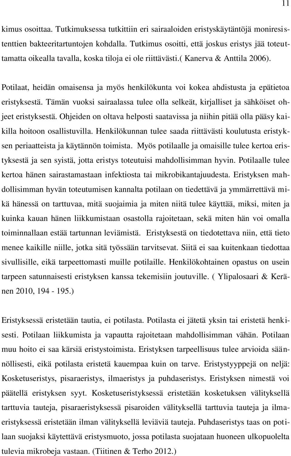 Potilaat, heidän omaisensa ja myös henkilökunta voi kokea ahdistusta ja epätietoa eristyksestä. Tämän vuoksi sairaalassa tulee olla selkeät, kirjalliset ja sähköiset ohjeet eristyksestä.