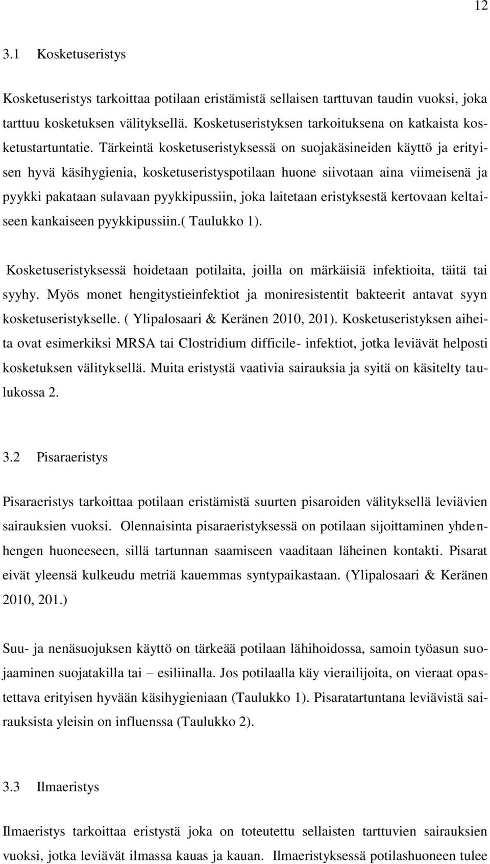 Tärkeintä kosketuseristyksessä on suojakäsineiden käyttö ja erityisen hyvä käsihygienia, kosketuseristyspotilaan huone siivotaan aina viimeisenä ja pyykki pakataan sulavaan pyykkipussiin, joka