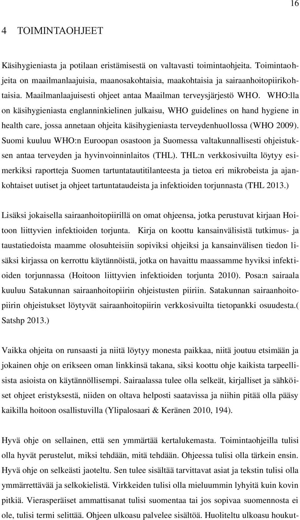 WHO:lla on käsihygieniasta englanninkielinen julkaisu, WHO guidelines on hand hygiene in health care, jossa annetaan ohjeita käsihygieniasta terveydenhuollossa (WHO 2009).