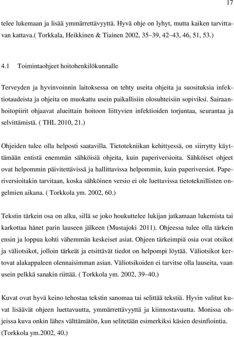 Sairaanhoitopiirit ohjaavat alueittain hoitoon liittyvien infektioiden torjuntaa, seurantaa ja selvittämistä. ( THL 2010, 21.) Ohjeiden tulee olla helposti saatavilla.