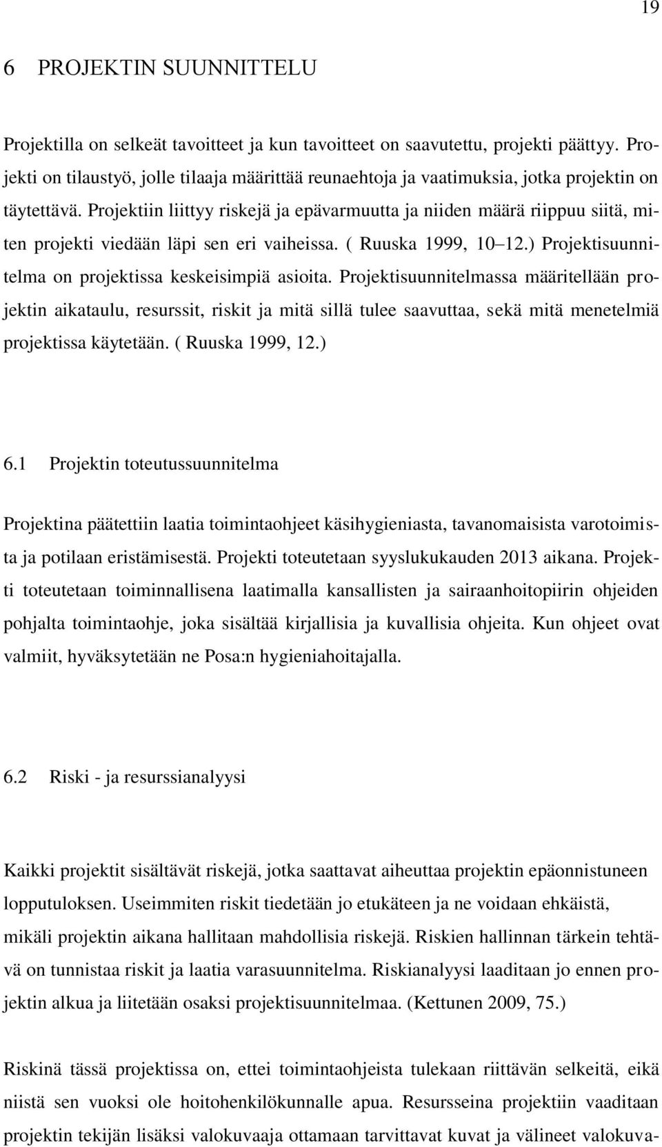 Projektiin liittyy riskejä ja epävarmuutta ja niiden määrä riippuu siitä, miten projekti viedään läpi sen eri vaiheissa. ( Ruuska 1999, 10 12.) Projektisuunnitelma on projektissa keskeisimpiä asioita.