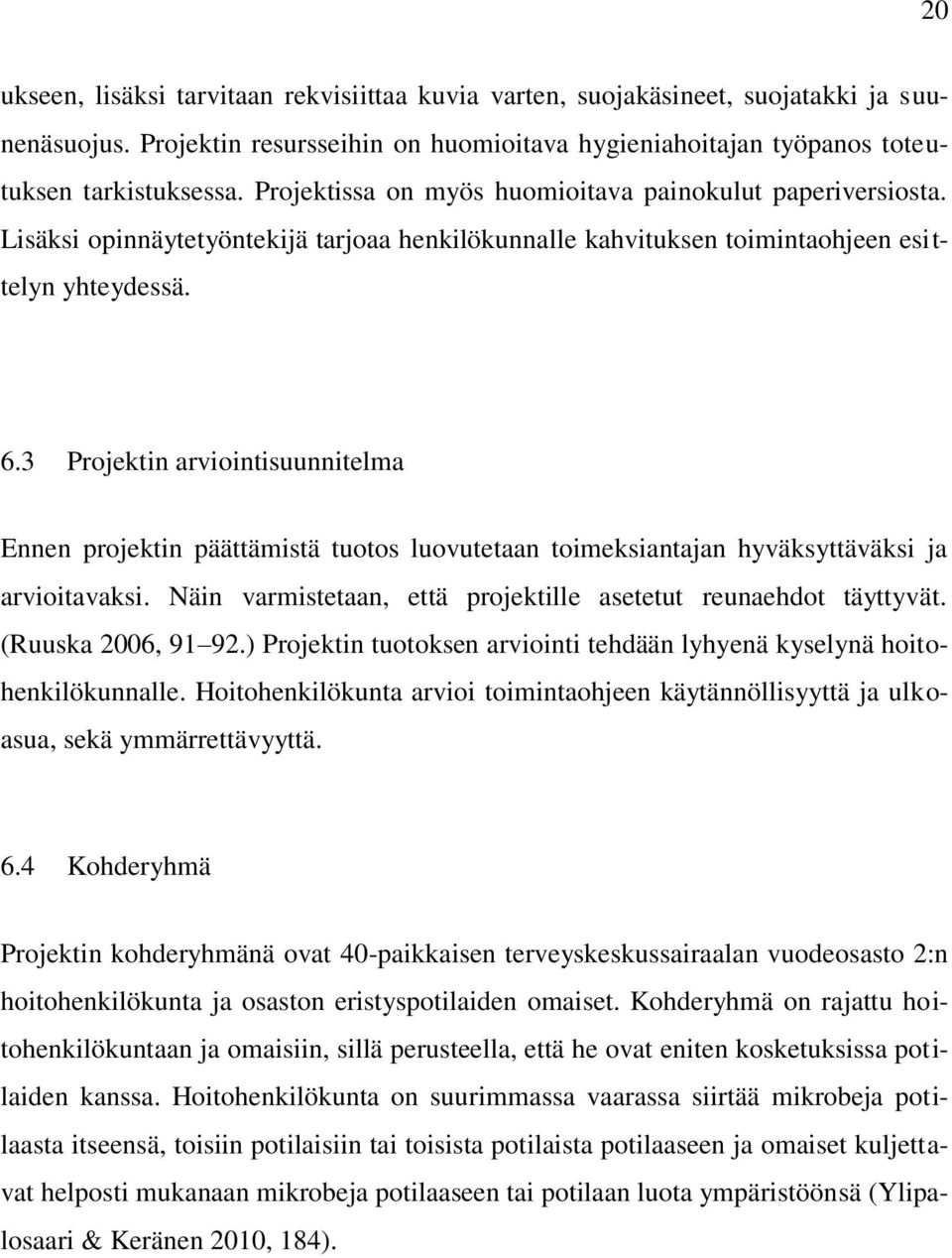 3 Projektin arviointisuunnitelma Ennen projektin päättämistä tuotos luovutetaan toimeksiantajan hyväksyttäväksi ja arvioitavaksi. Näin varmistetaan, että projektille asetetut reunaehdot täyttyvät.