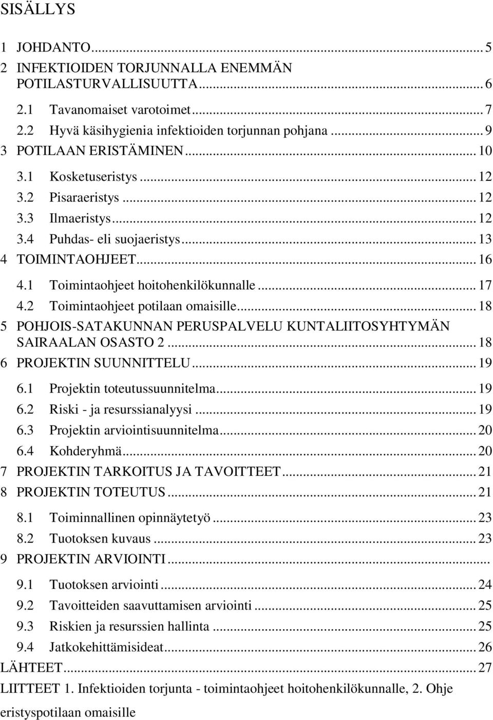 2 Toimintaohjeet potilaan omaisille... 18 5 POHJOIS-SATAKUNNAN PERUSPALVELU KUNTALIITOSYHTYMÄN SAIRAALAN OSASTO 2... 18 6 PROJEKTIN SUUNNITTELU... 19 6.1 Projektin toteutussuunnitelma... 19 6.2 Riski - ja resurssianalyysi.