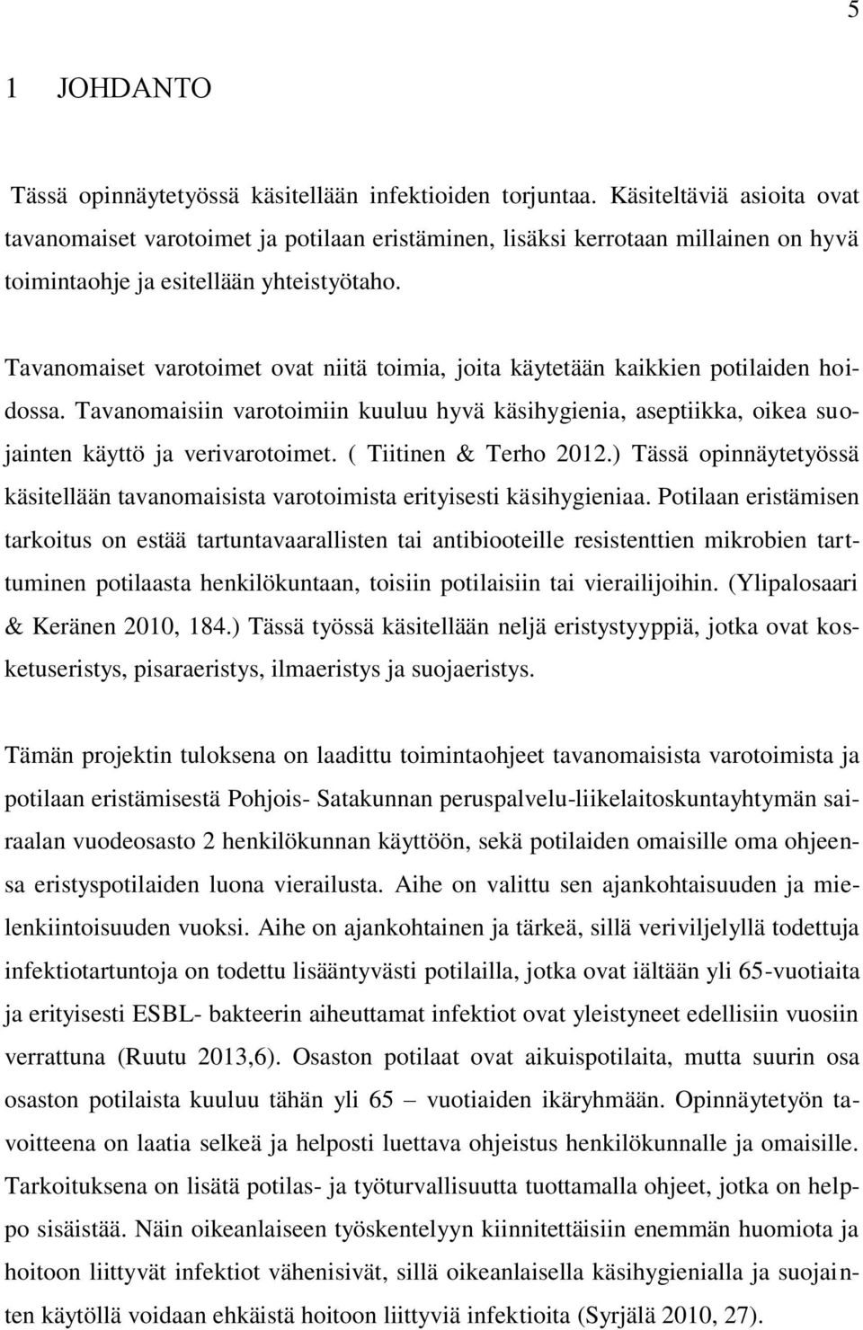 Tavanomaiset varotoimet ovat niitä toimia, joita käytetään kaikkien potilaiden hoidossa. Tavanomaisiin varotoimiin kuuluu hyvä käsihygienia, aseptiikka, oikea suojainten käyttö ja verivarotoimet.