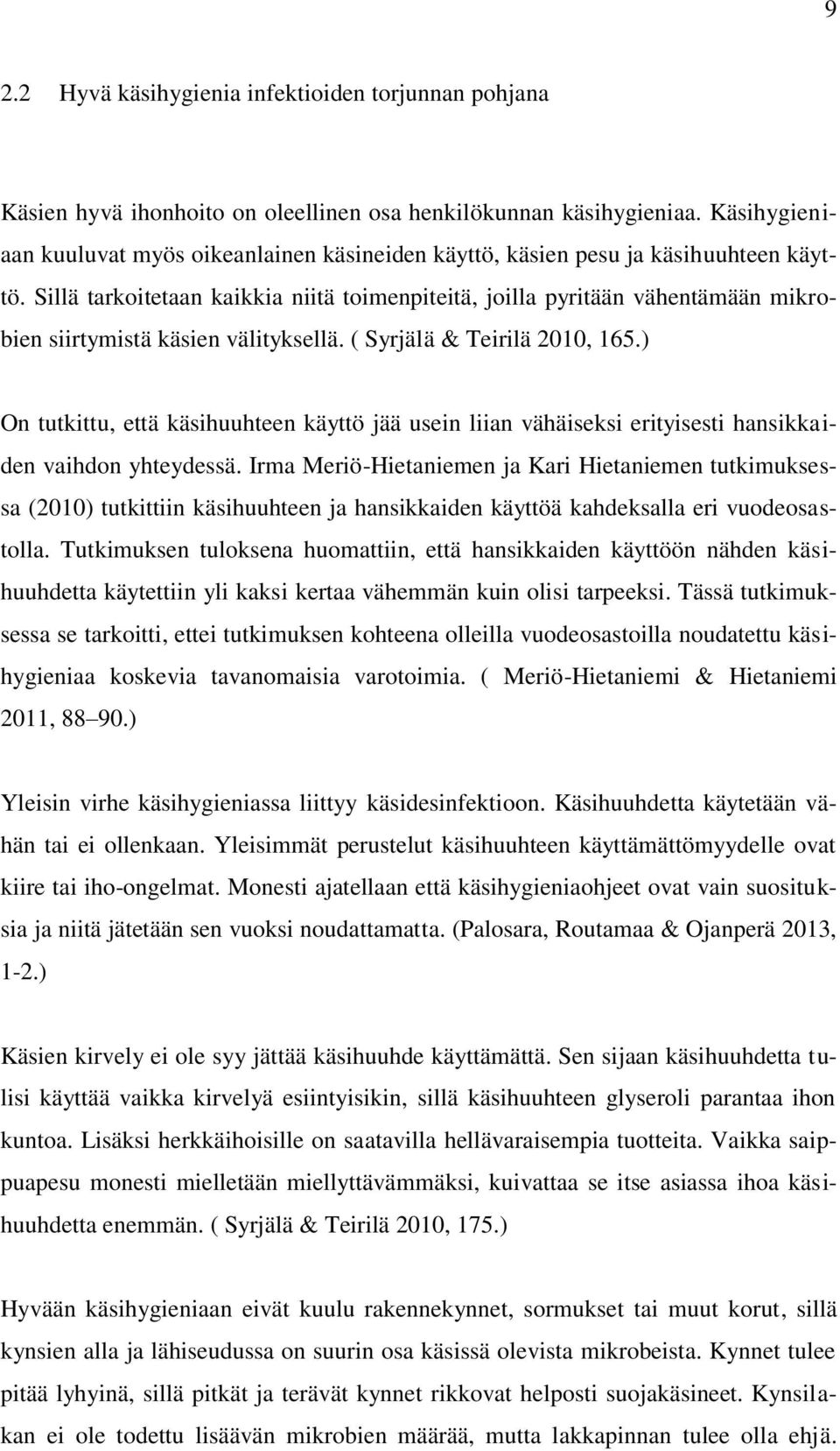 Sillä tarkoitetaan kaikkia niitä toimenpiteitä, joilla pyritään vähentämään mikrobien siirtymistä käsien välityksellä. ( Syrjälä & Teirilä 2010, 165.